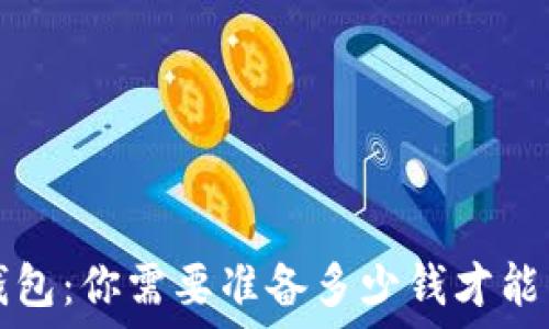  
区块链钱包：你需要准备多少钱才能开始使用